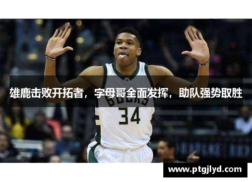 雄鹿击败开拓者，字母哥全面发挥，助队强势取胜