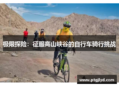 极限探险：征服高山峡谷的自行车骑行挑战